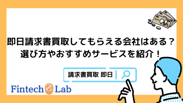 即日請求書買取してもらえる会社は怪しい？編集部が5つの選び方からおすすめのファクタリングサービスまで徹底解説！